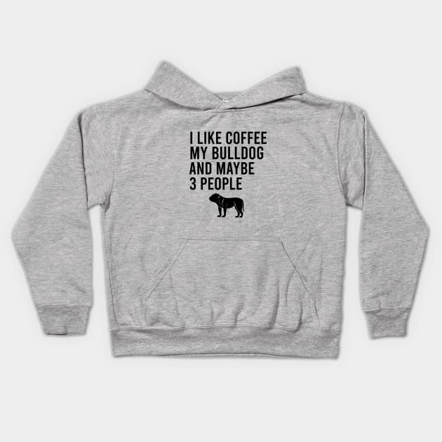 I like coffee my bulldog and maybe 3 people Kids Hoodie by cypryanus